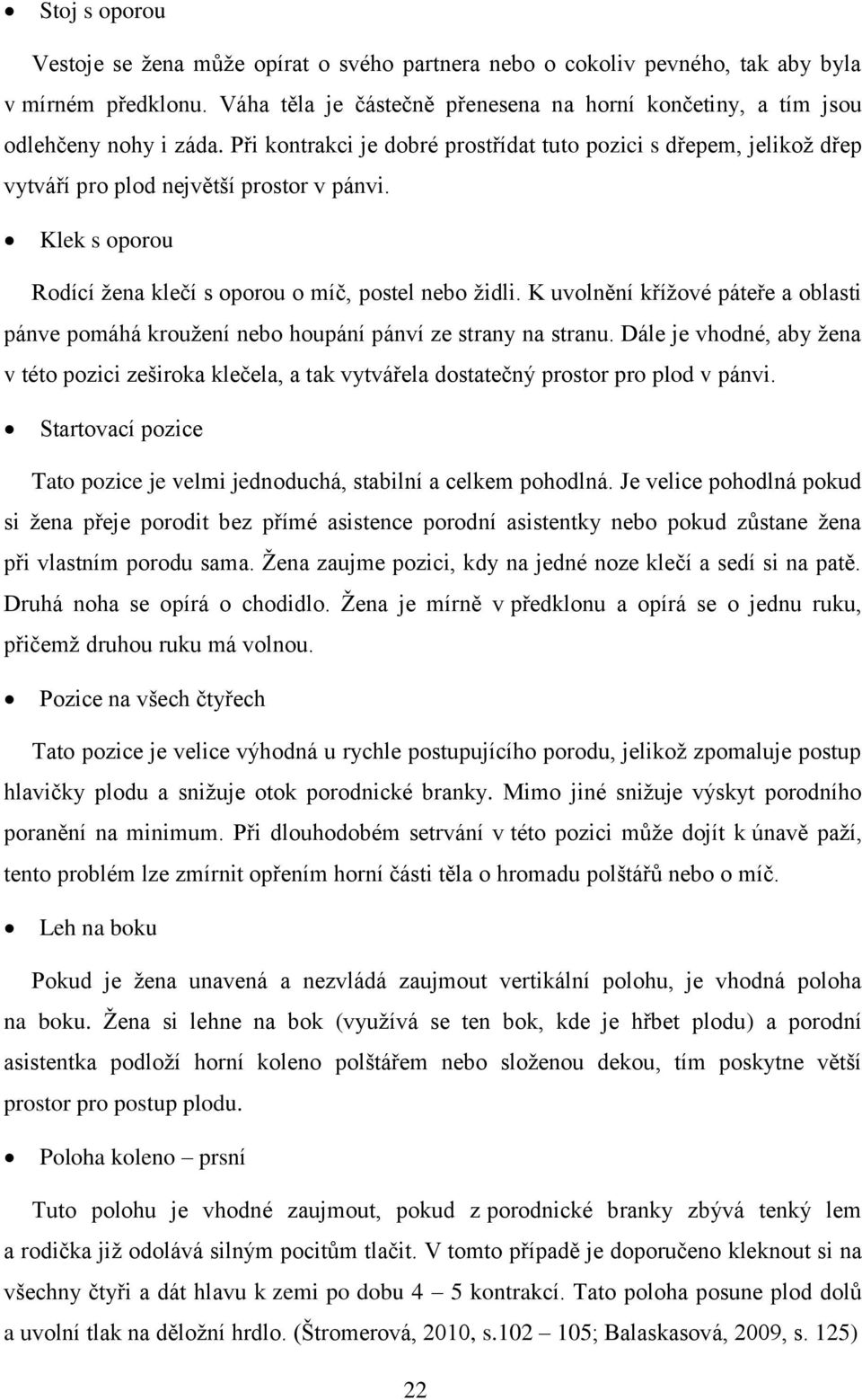 Klek s oporou Rodící žena klečí s oporou o míč, postel nebo židli. K uvolnění křížové páteře a oblasti pánve pomáhá kroužení nebo houpání pánví ze strany na stranu.