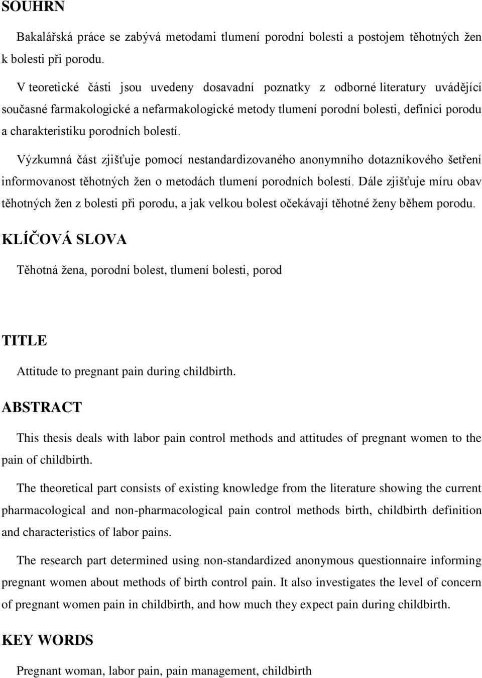 porodních bolestí. Výzkumná část zjišťuje pomocí nestandardizovaného anonymního dotazníkového šetření informovanost těhotných žen o metodách tlumení porodních bolestí.