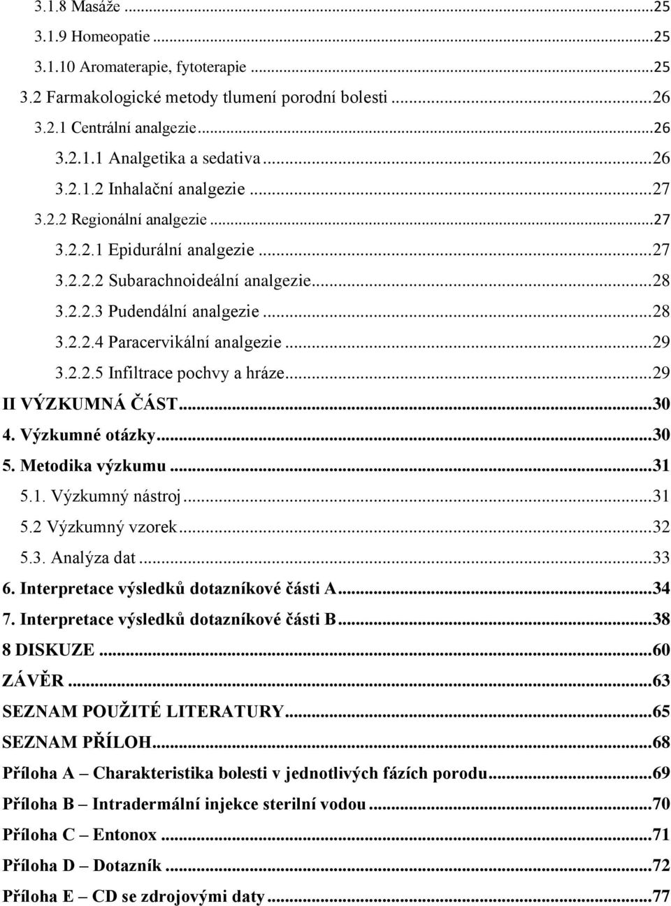 .. 29 3.2.2.5 Infiltrace pochvy a hráze... 29 II VÝZKUMNÁ ČÁST... 30 4. Výzkumné otázky... 30 5. Metodika výzkumu... 31 5.1. Výzkumný nástroj... 31 5.2 Výzkumný vzorek... 32 5.3. Analýza dat... 33 6.