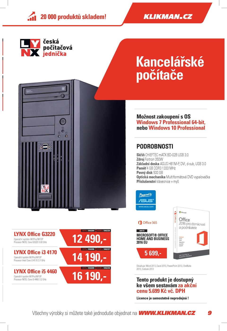 0 Paměť 4 GB DDR3 1333 MHz Pevný disk 500 GB Optická mechanika Multiformátová DVD vypalovačka Příslušenství klávesnice + myš LYNX Offi ce G3220 Operační systém W7Pro/W10P Procesor INTEL Core G3220 3.