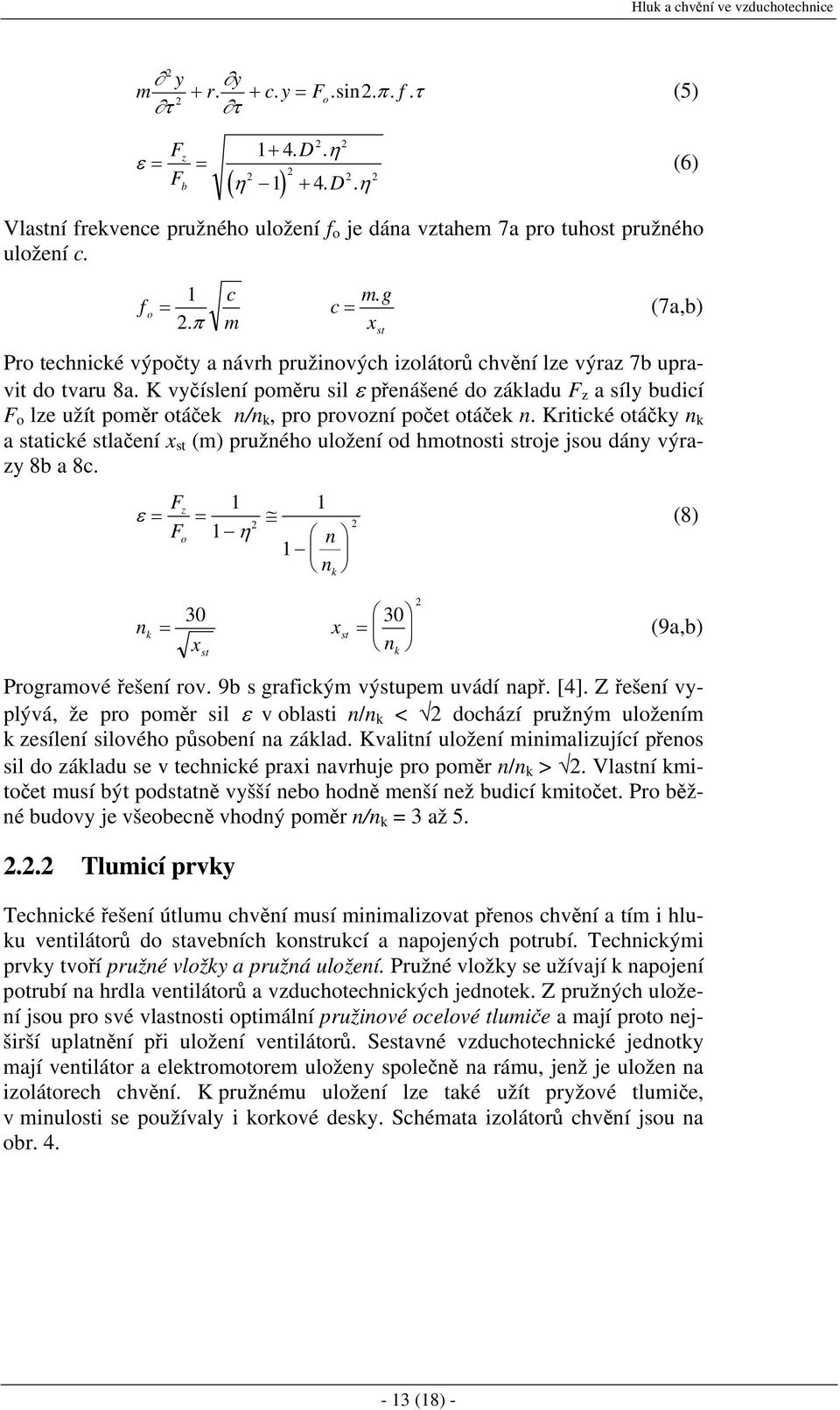 K vyčíslení poměru sil ε přenášené do základu F z a síly budicí F o lze užít poměr otáček n/n k, pro provozní počet otáček n.