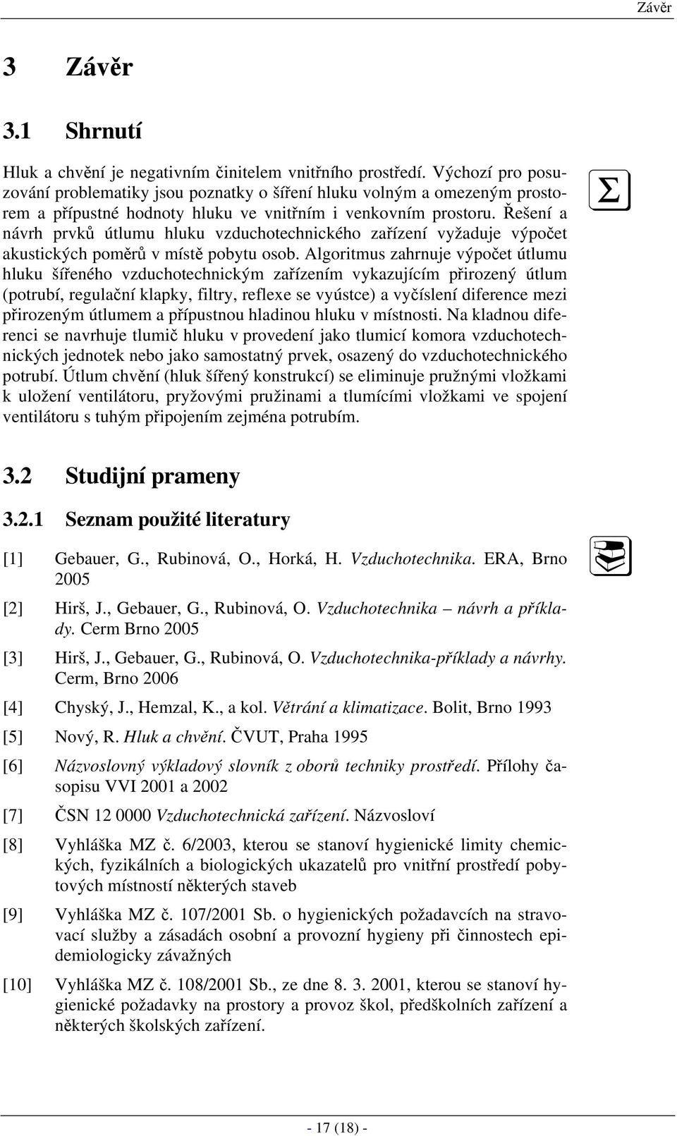 Řešení a návrh prvků útlumu hluku vzduchotechnického zařízení vyžaduje výpočet akustických poměrů v místě pobytu osob.