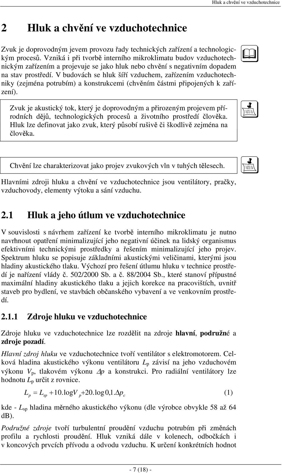 V budovách se hluk šíří vzduchem, zařízením vzduchotechniky (zejména potrubím) a konstrukcemi (chvěním částmi připojených k zařízení).