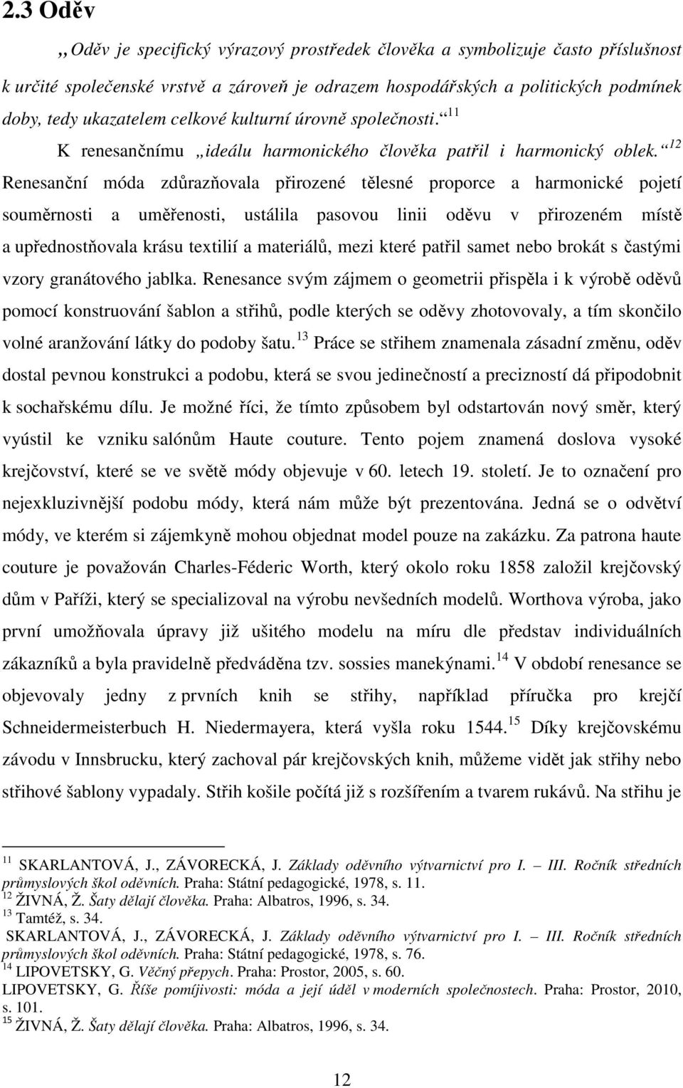 12 Renesanční móda zdůrazňovala přirozené tělesné proporce a harmonické pojetí souměrnosti a uměřenosti, ustálila pasovou linii oděvu v přirozeném místě a upřednostňovala krásu textilií a materiálů,