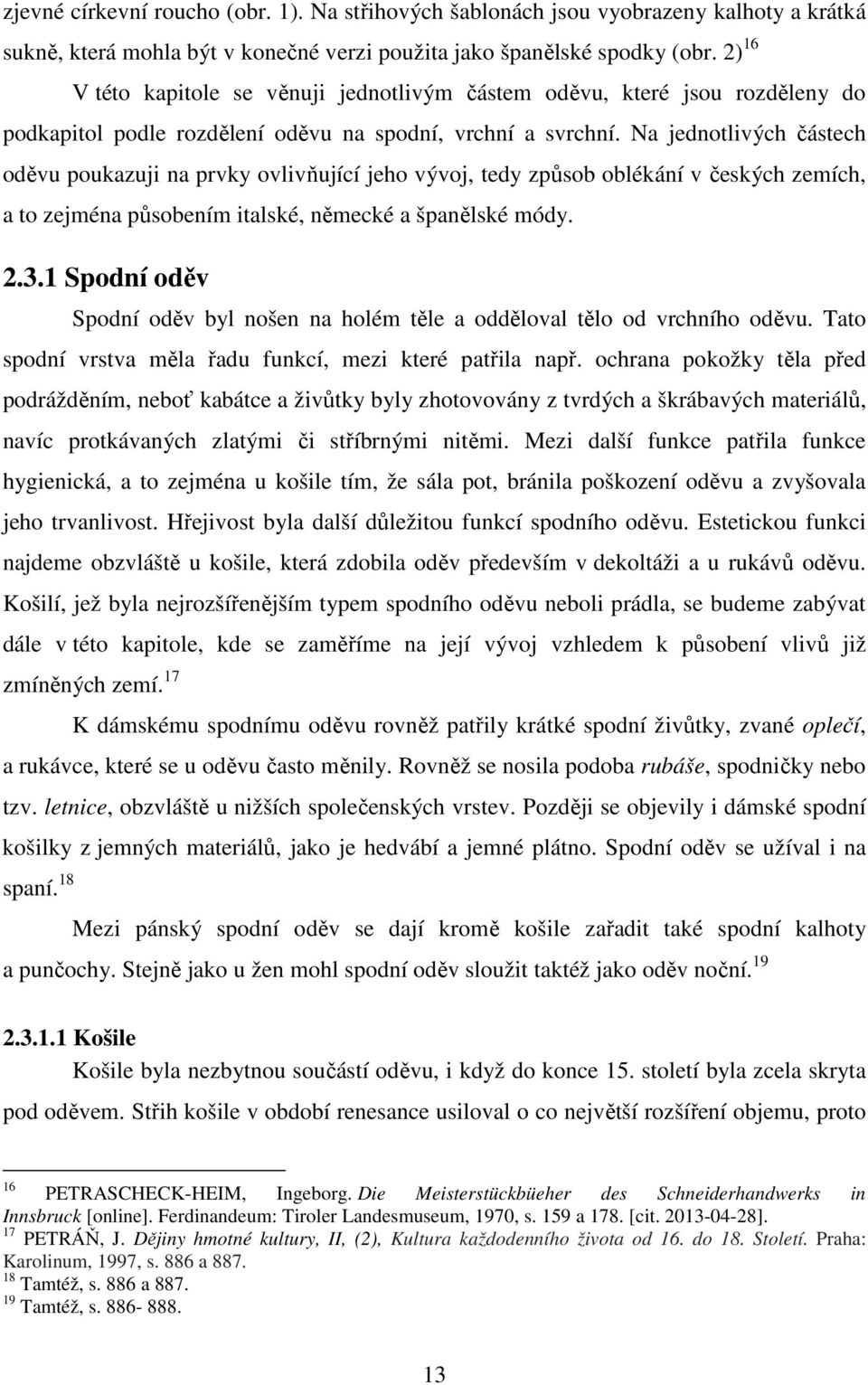 2) 16 V této kapitole se věnuji jednotlivým částem oděvu, které jsou rozděleny do podkapitol podle rozdělení oděvu na spodní, vrchní a svrchní.