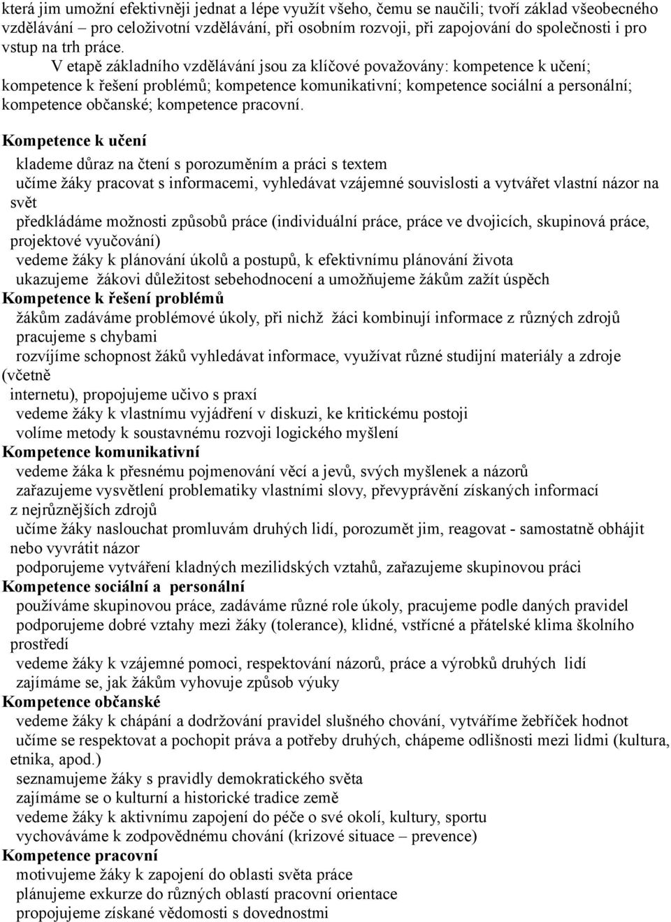 V etapě základního vzdělávání jsou za klíčové považovány: kompetence k učení; kompetence k řešení problémů; kompetence komunikativní; kompetence sociální a personální; kompetence občanské; kompetence