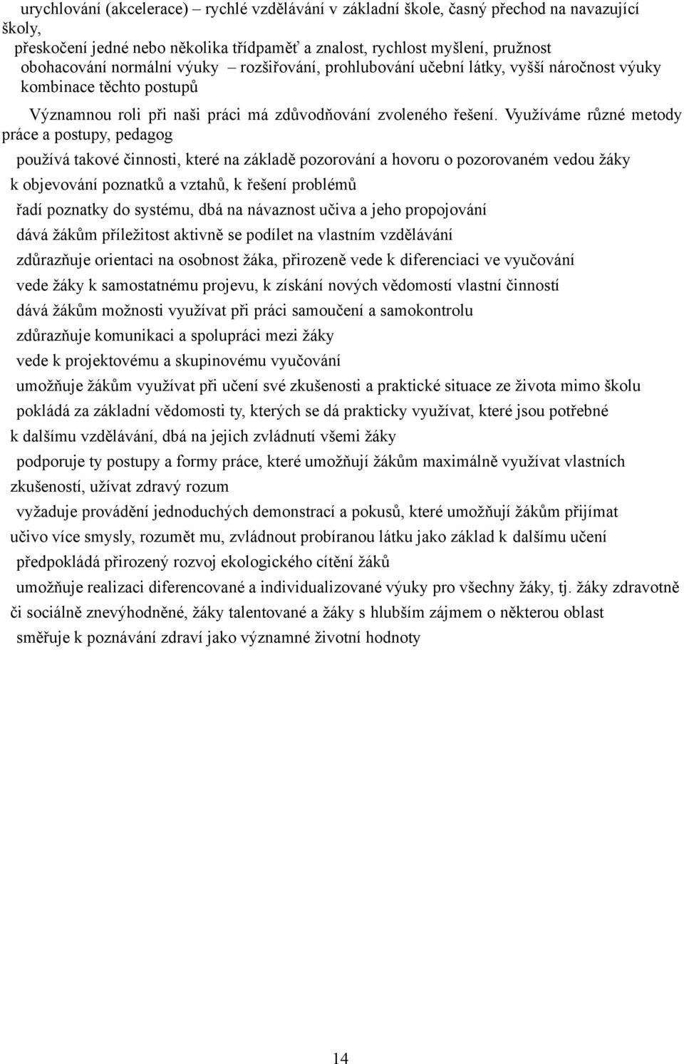 Využíváme různé metody práce a postupy, pedagog používá takové činnosti, které na základě pozorování a hovoru o pozorovaném vedou žáky k objevování poznatků a vztahů, k řešení problémů řadí poznatky