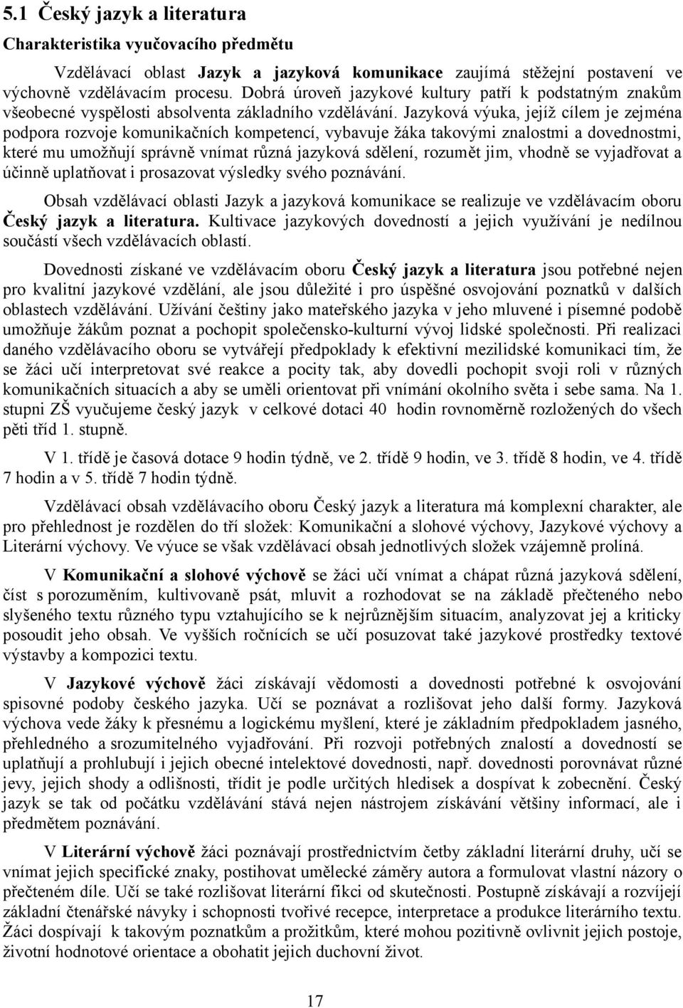 Jazyková výuka, jejíž cílem je zejména podpora rozvoje komunikačních kompetencí, vybavuje žáka takovými znalostmi a dovednostmi, které mu umožňují správně vnímat různá jazyková sdělení, rozumět jim,