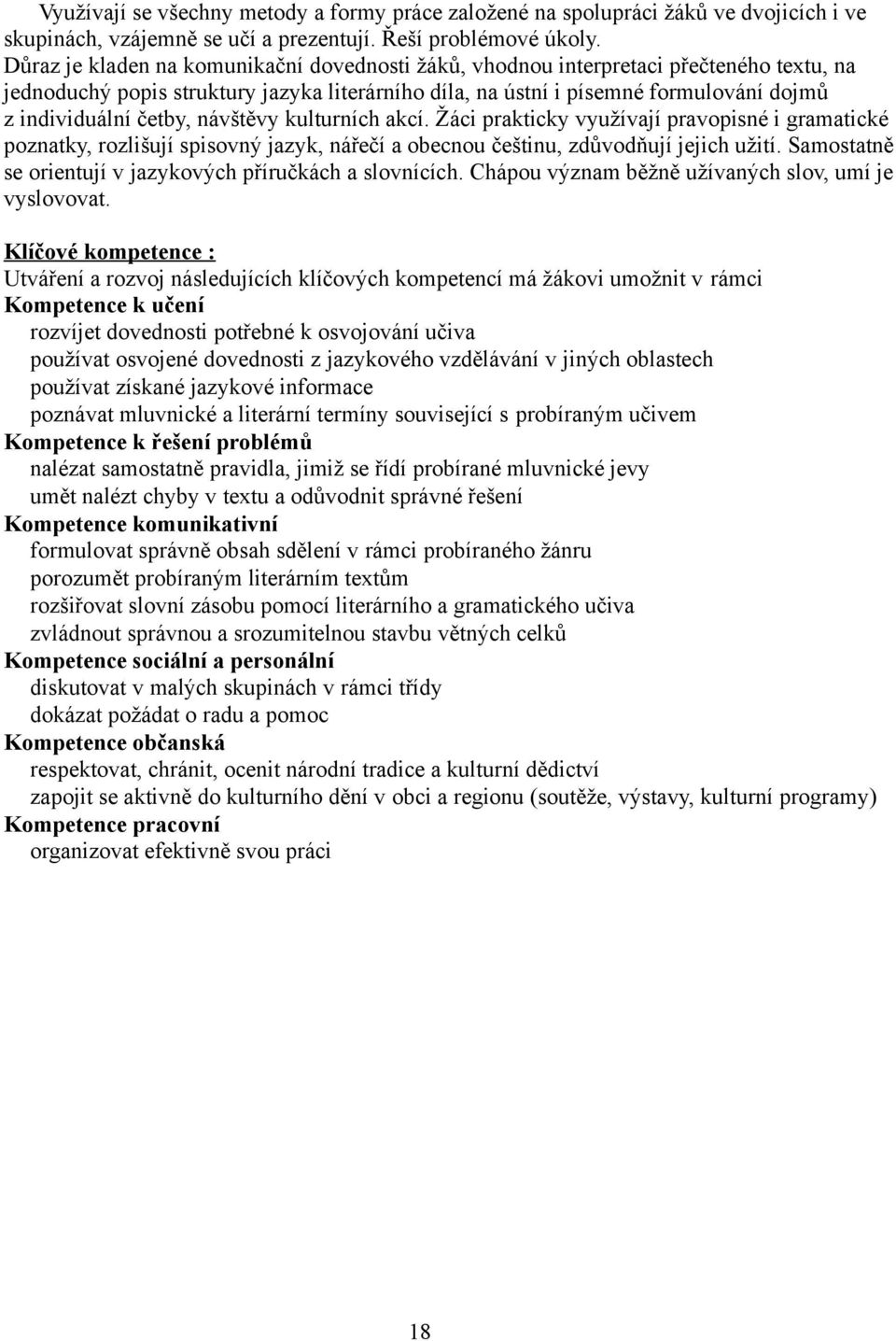 četby, návštěvy kulturních akcí. Žáci prakticky využívají pravopisné i gramatické poznatky, rozlišují spisovný jazyk, nářečí a obecnou češtinu, zdůvodňují jejich užití.