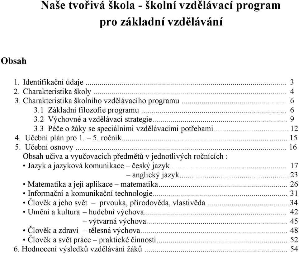 .. 16 Obsah učiva a vyučovacích předmětů v jednotlivých ročnících : Jazyk a jazyková komunikace český jazyk... 17 anglický jazyk... 23 Matematika a její aplikace matematika.