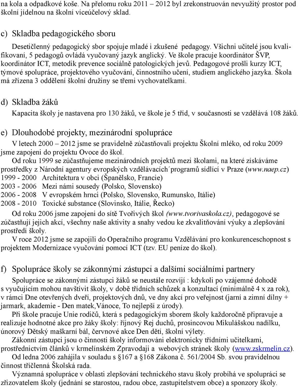 Ve škole pracuje koordinátor ŠVP, koordinátor ICT, metodik prevence sociálně patologických jevů.