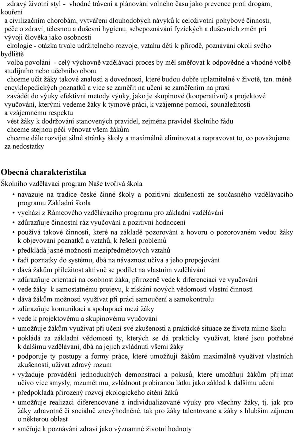 svého bydliště volba povolání - celý výchovně vzdělávací proces by měl směřovat k odpovědné a vhodné volbě studijního nebo učebního oboru chceme učit žáky takové znalosti a dovednosti, které budou