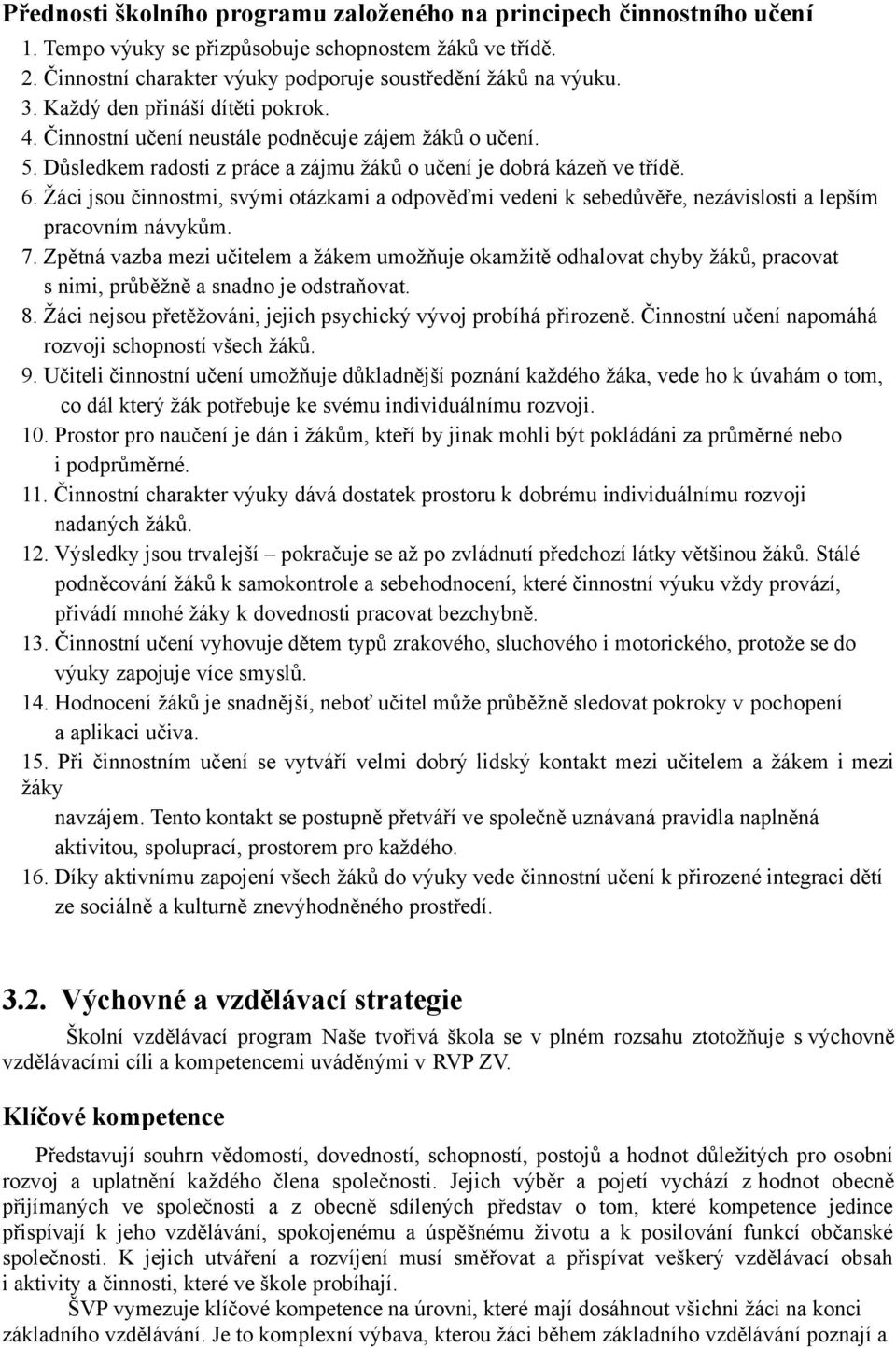 Žáci jsou činnostmi, svými otázkami a odpověďmi vedeni k sebedůvěře, nezávislosti a lepším pracovním návykům. 7.