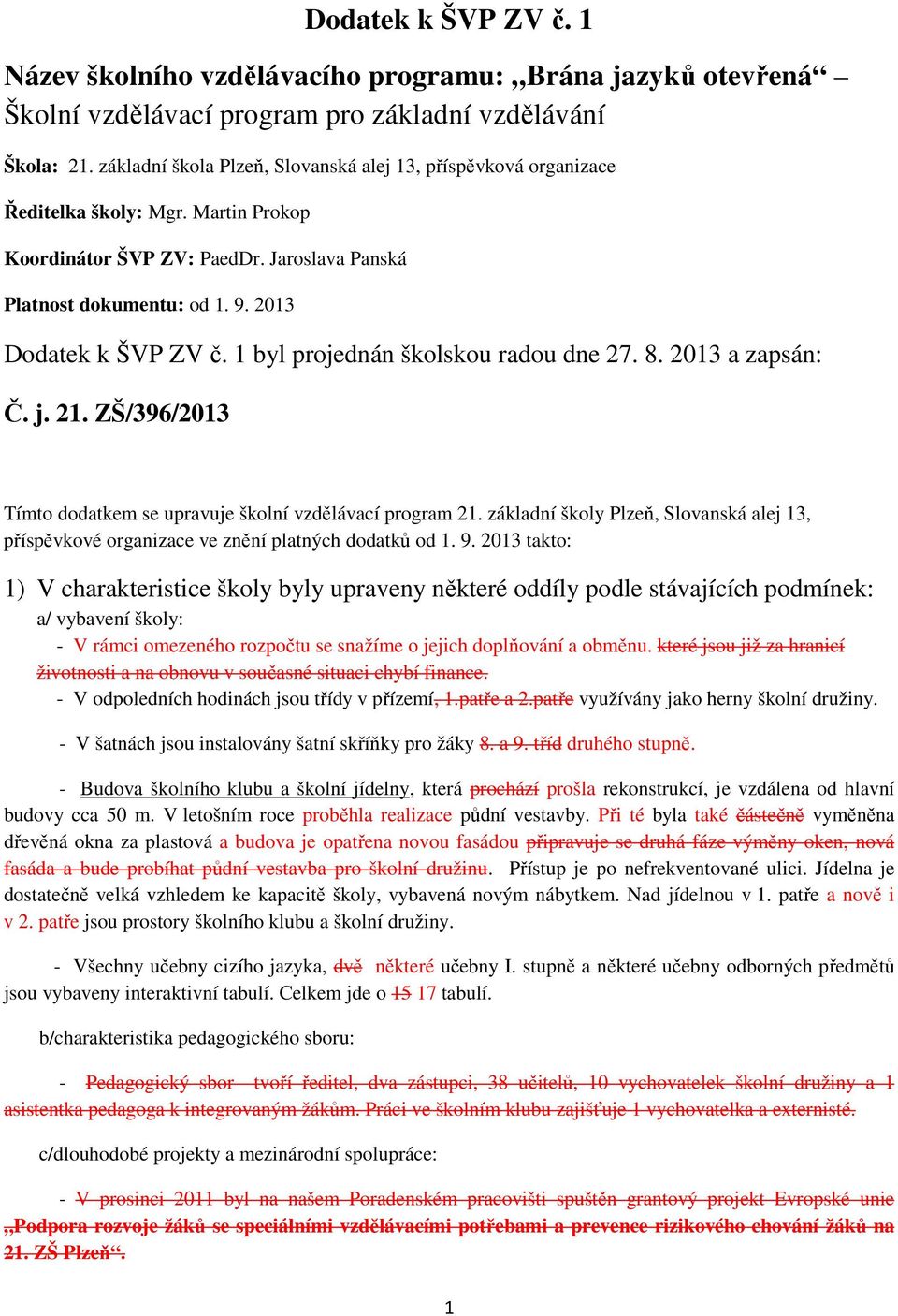 1 byl projednán školskou radou dne 27. 8. 2013 a zapsán: Č. j. 21. ZŠ/396/2013 Tímto dodatkem se upravuje školní vzdělávací program 21.