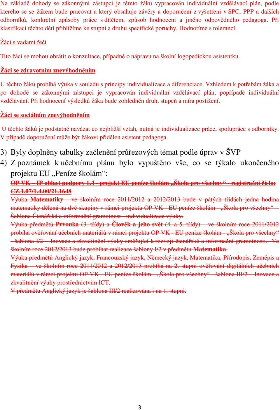 Žáci s vadami řeči Tito žáci se mohou obrátit o konzultace, případně o nápravu na školní logopedickou asistentku.