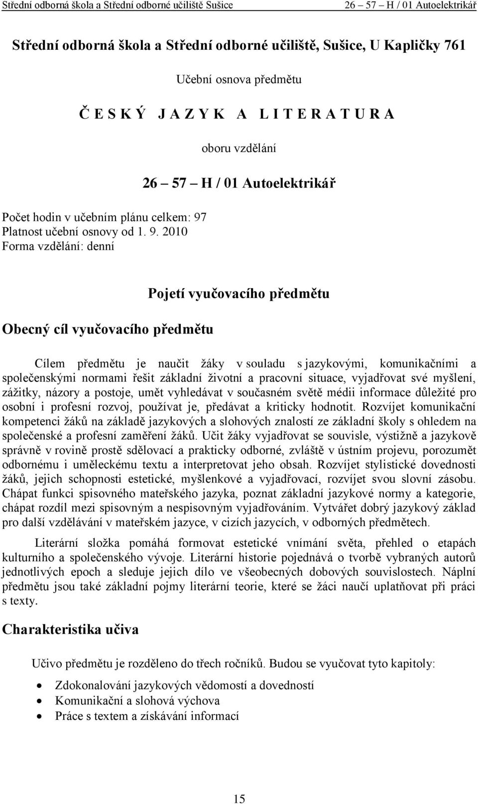 2010 Forma vzdělání: denní oboru vzdělání Obecný cíl vyučovacího předmětu Pojetí vyučovacího předmětu Cílem předmětu je naučit ţáky v souladu s jazykovými, komunikačními a společenskými normami řešit