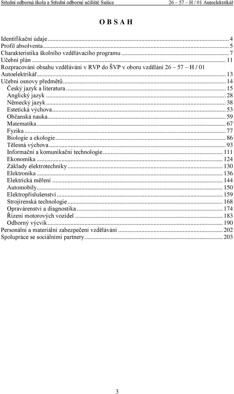 .. 38 Estetická výchova... 53 Občanská nauka... 59 Matematika... 67 Fyzika... 77 Biologie a ekologie... 86 Tělesná výchova... 93 Informační a komunikační technologie... 111 Ekonomika.