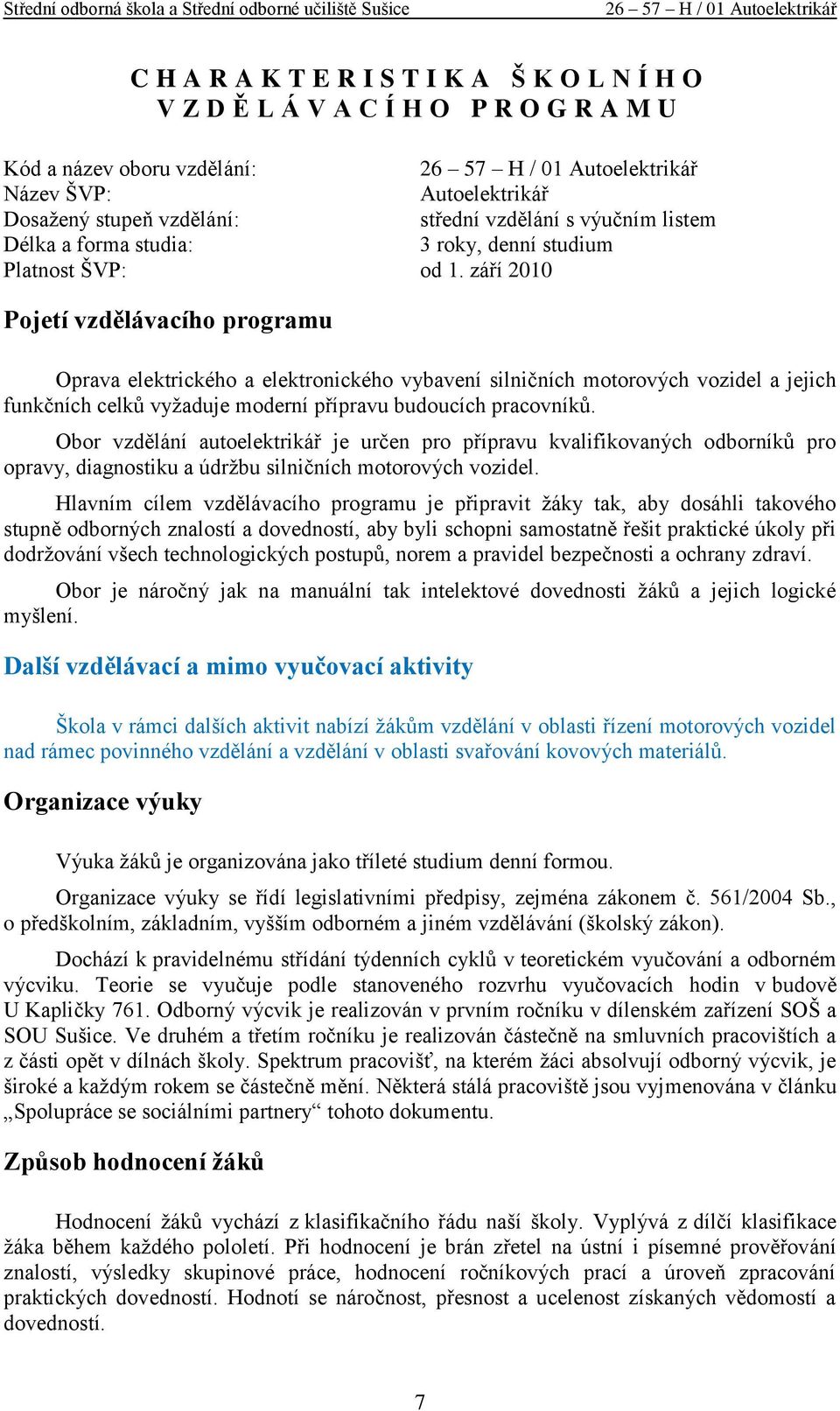 září 2010 Pojetí vzdělávacího programu Oprava elektrického a elektronického vybavení silničních motorových vozidel a jejich funkčních celkŧ vyţaduje moderní přípravu budoucích pracovníkŧ.