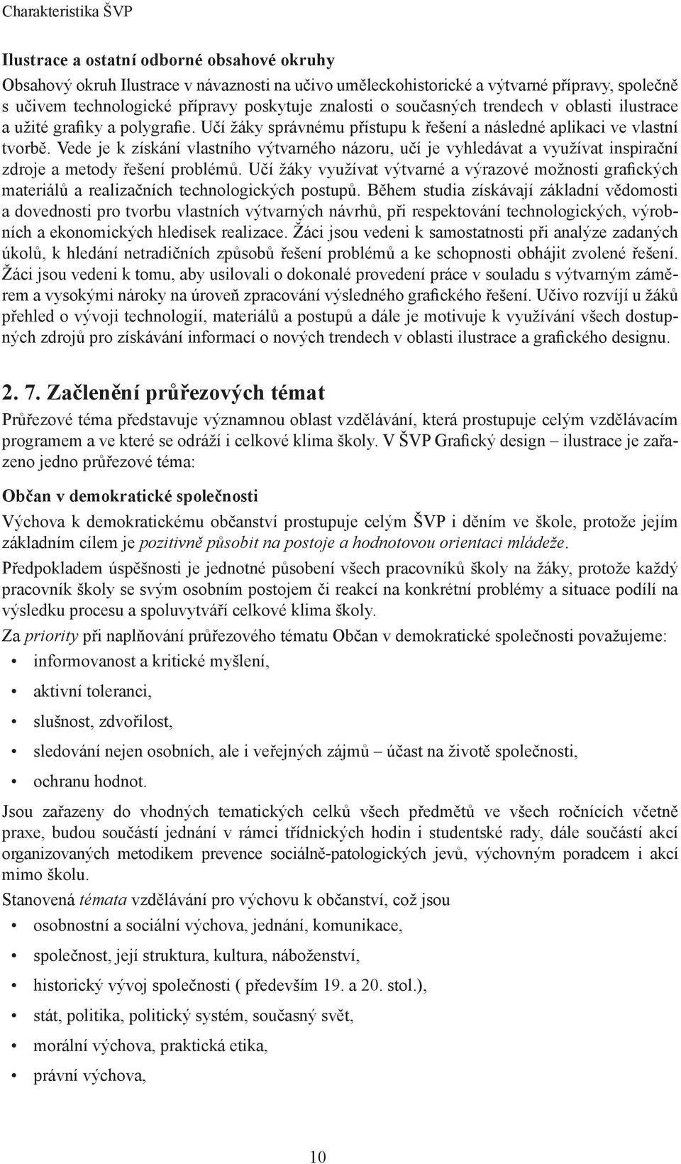 Vede je k získání vlastního výtvarného názoru, učí je vyhledávat a využívat inspirační zdroje a metody řešení problémů.