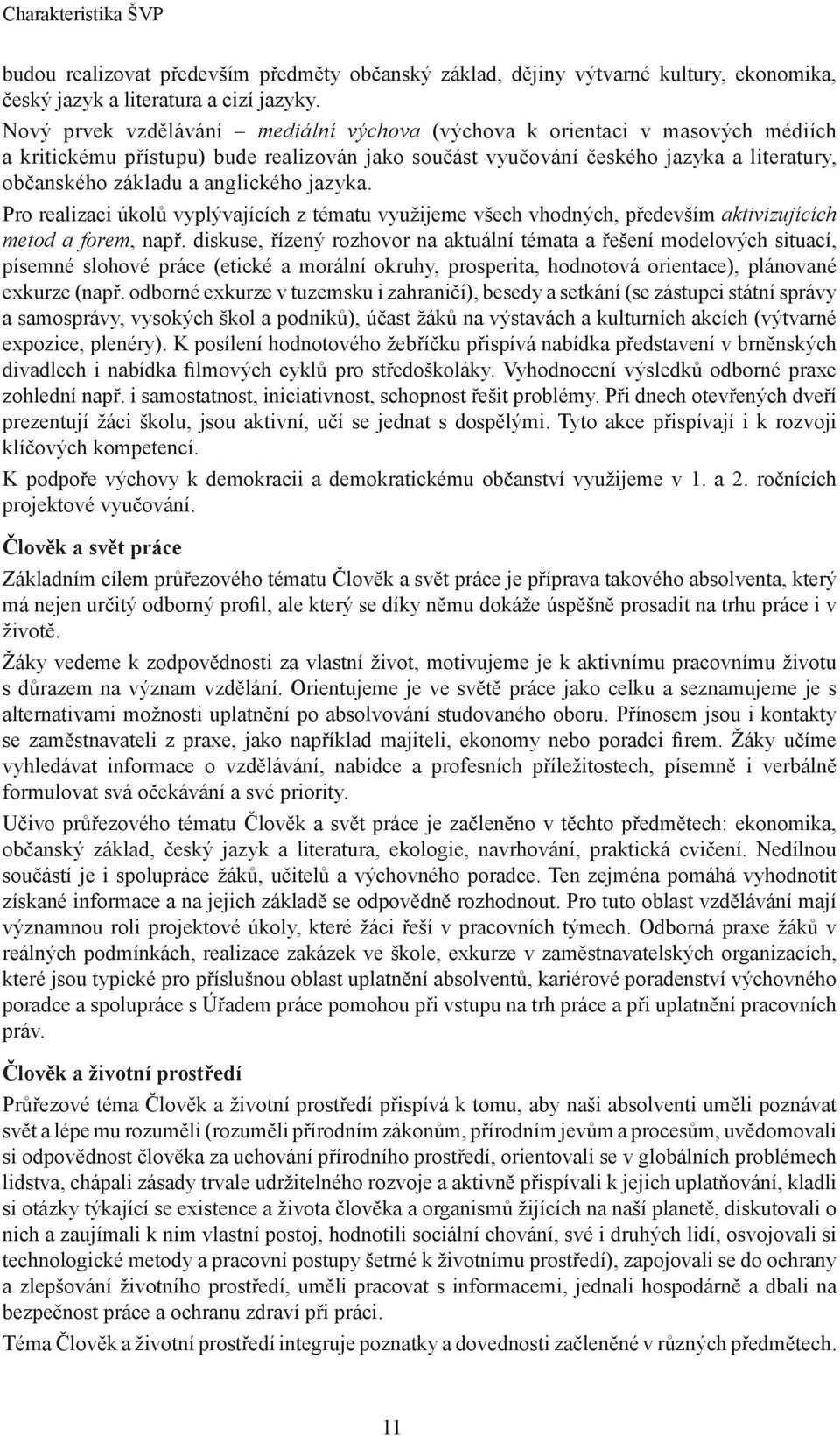 anglického jazyka. Pro realizaci úkolů vyplývajících z tématu využijeme všech vhodných, především aktivizujících metod a forem, např.