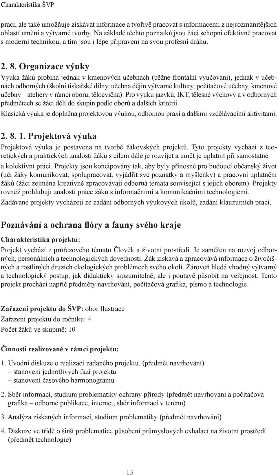 Organizace výuky Výuka žáků probíhá jednak v kmenových učebnách (běžné frontální vyučování), jednak v učebnách odborných (školní tiskařské dílny, učebna dějin výtvarné kultury, počítačové učebny,