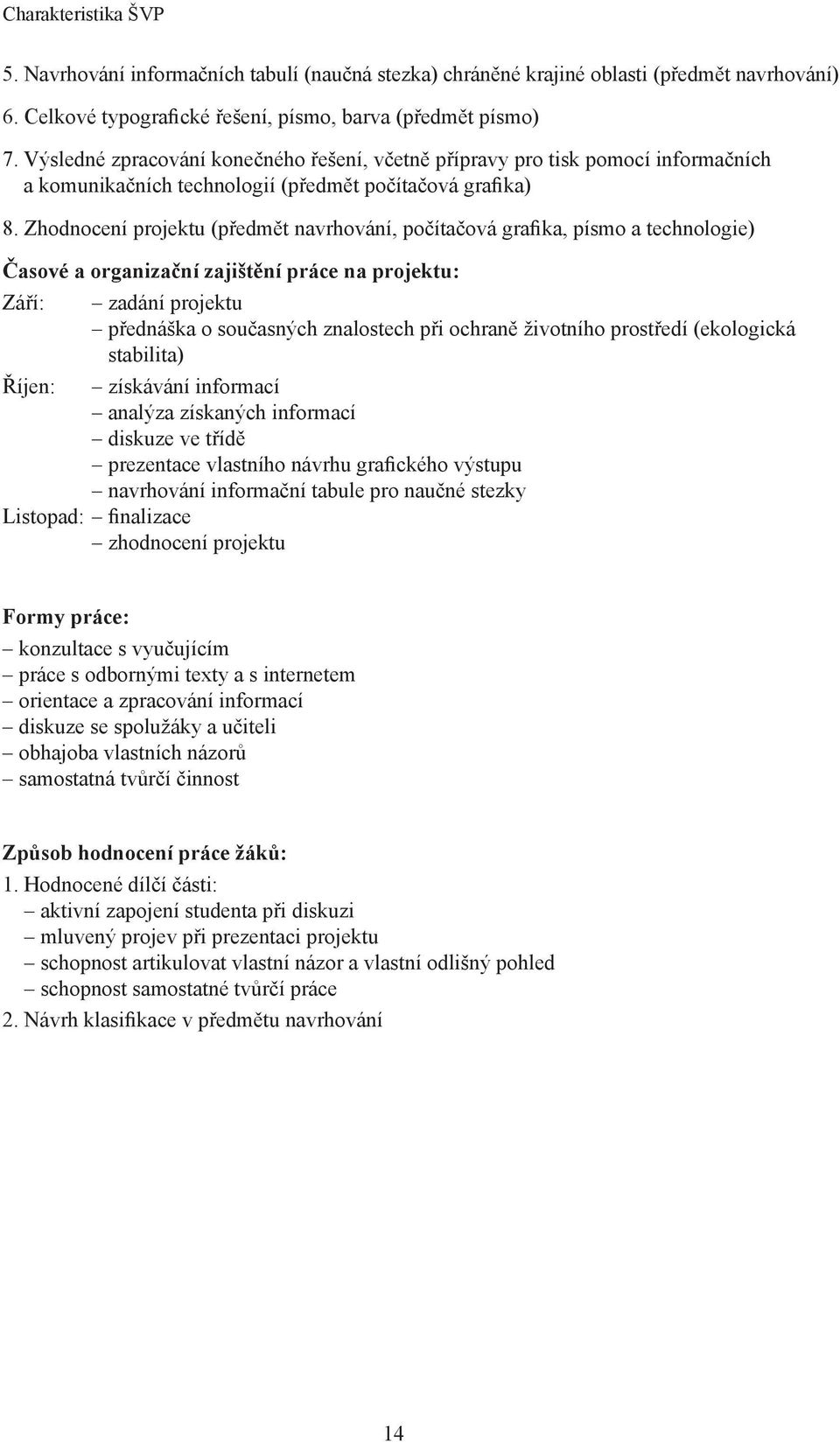 Zhodnocení projektu (předmět navrhování, počítačová grafika, písmo a technologie) Časové a organizační zajištění práce na projektu: Září: zadání projektu přednáška o současných znalostech při ochraně