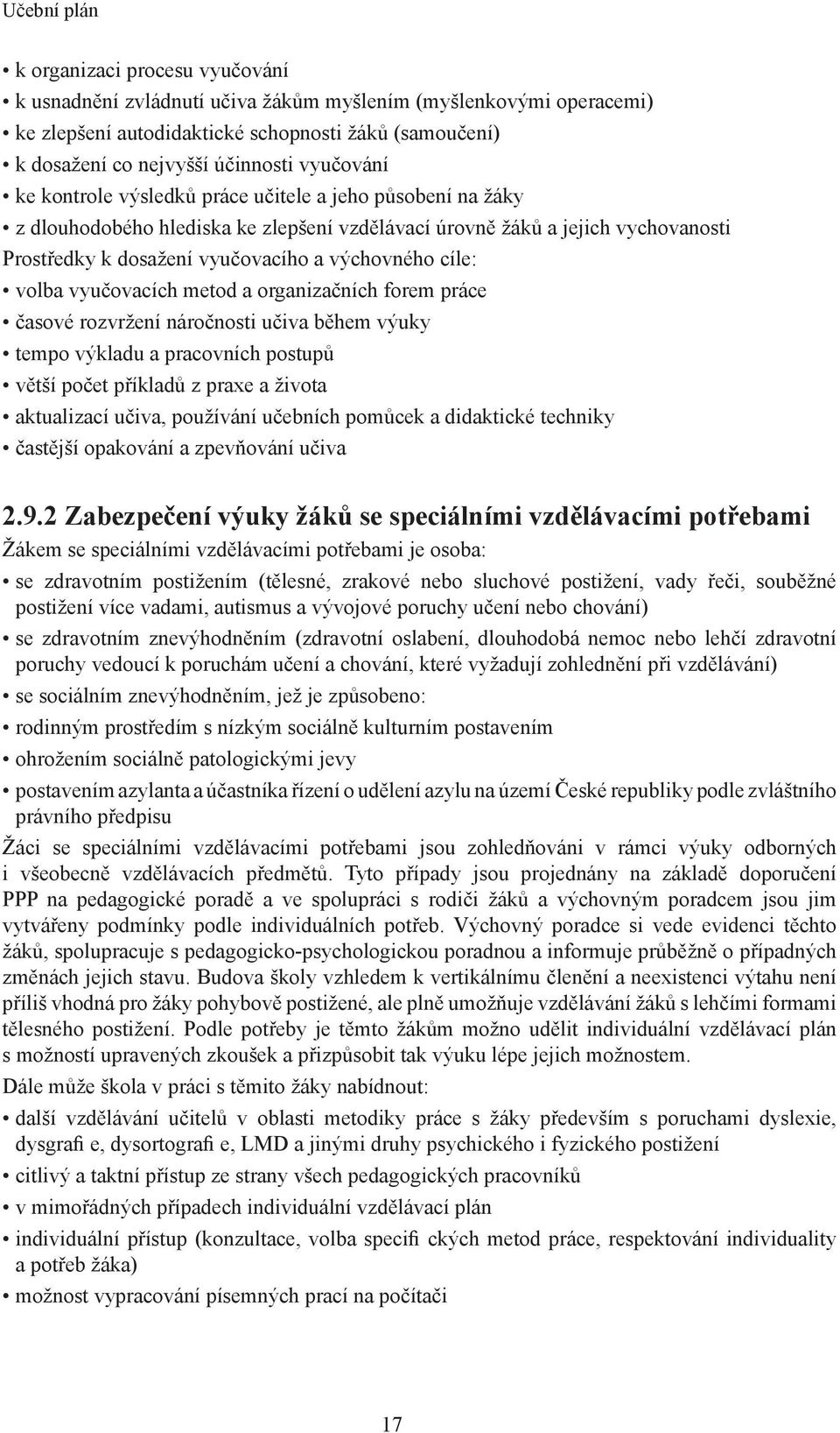 cíle: volba vyučovacích metod a organizačních forem práce časové rozvržení náročnosti učiva během výuky tempo výkladu a pracovních postupů větší počet příkladů z praxe a života aktualizací učiva,