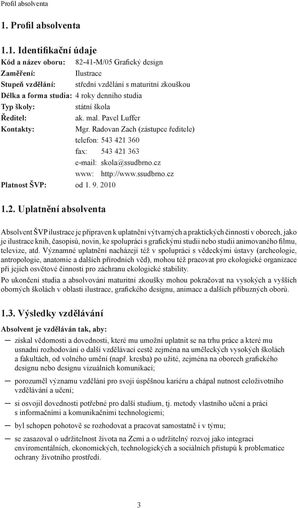 Ředitel: Kontakty: státní škola ak. mal. Pavel Luffer Mgr. Radovan Zach (zástupce ředitele) telefon: 543 421 360 fax: 543 421 363 Platnost ŠVP: od 1. 9. 2010 e-mail: skola@ssudbrno.cz www: http://www.