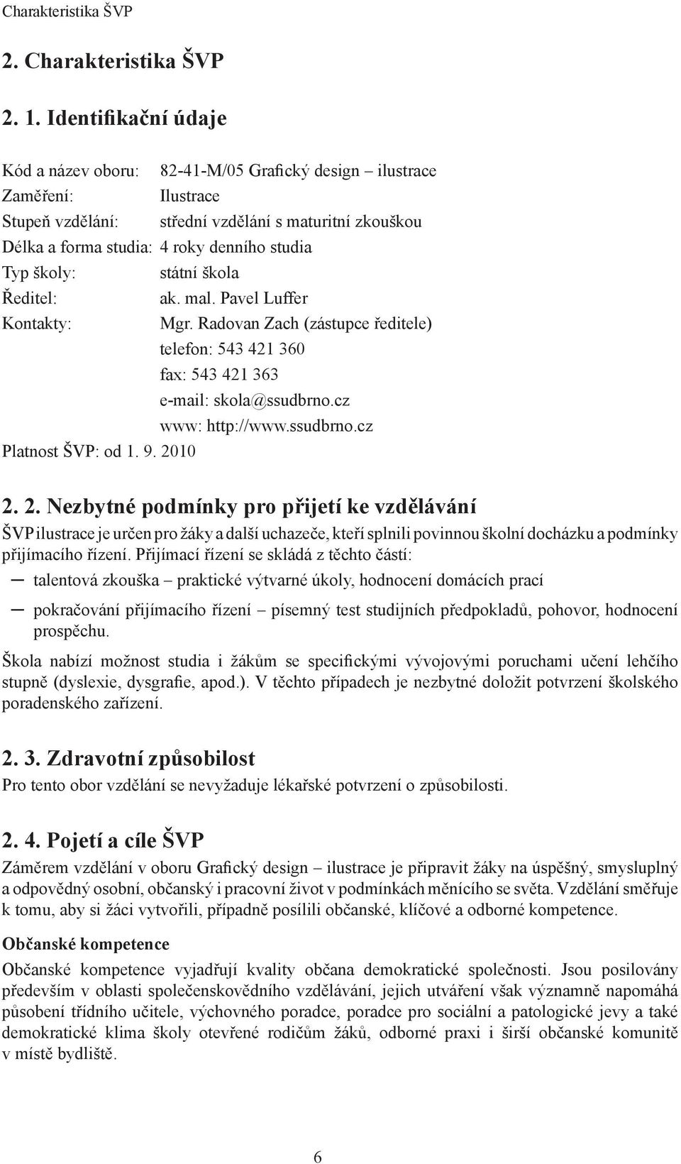 školy: státní škola Ředitel: ak. mal. Pavel Luffer Kontakty: Mgr. Radovan Zach (zástupce ředitele) telefon: 543 421 360 fax: 543 421 363 e-mail: skola@ssudbrno.cz www: http://www.ssudbrno.cz Platnost ŠVP: od 1.