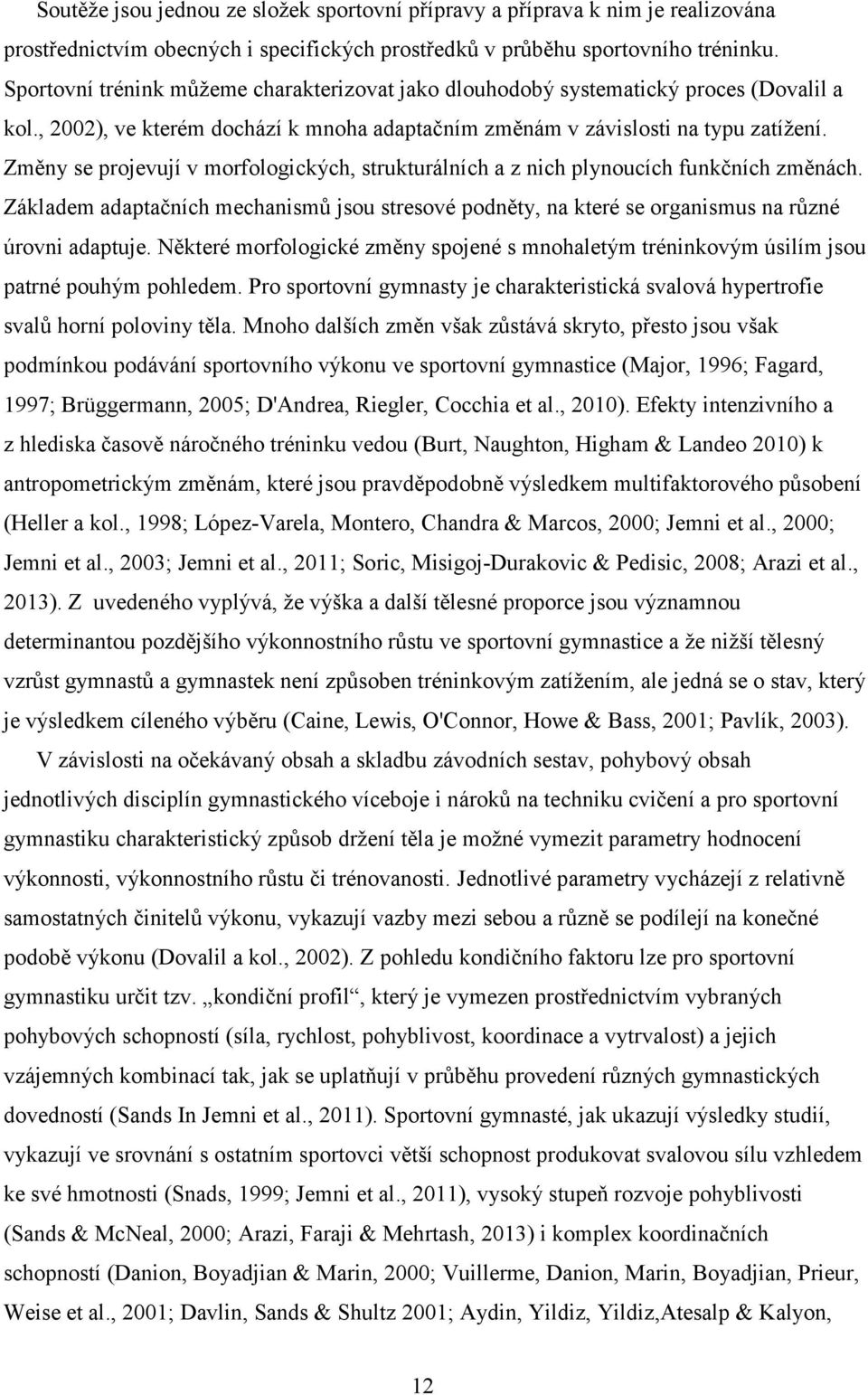 Změny se projevují v morfologických, strukturálních a z nich plynoucích funkčních změnách. Základem adaptačních mechanismů jsou stresové podněty, na které se organismus na různé úrovni adaptuje.