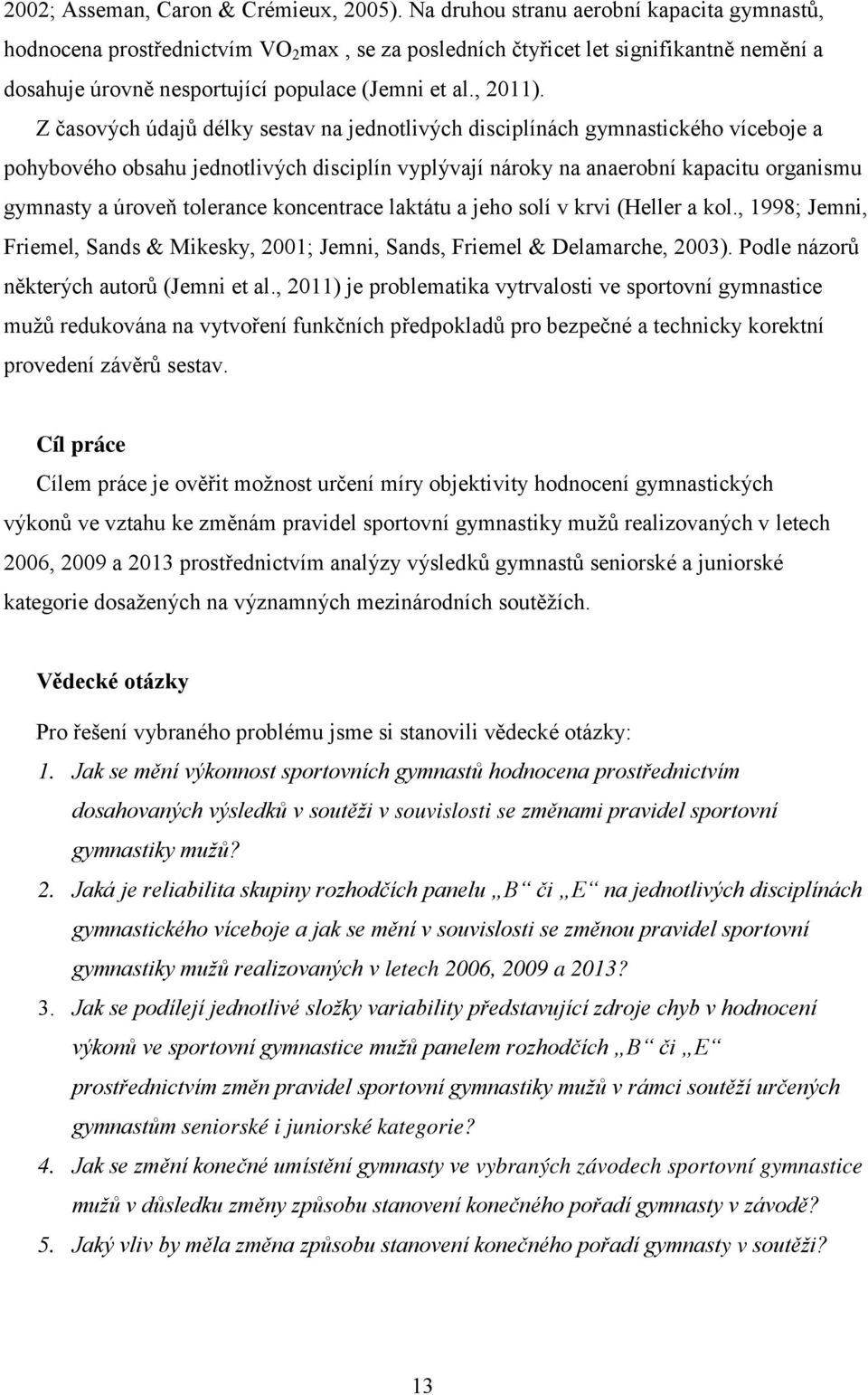 Z časových údajů délky sestav na jednotlivých disciplínách gymnastického víceboje a pohybového obsahu jednotlivých disciplín vyplývají nároky na anaerobní kapacitu organismu gymnasty a úroveň