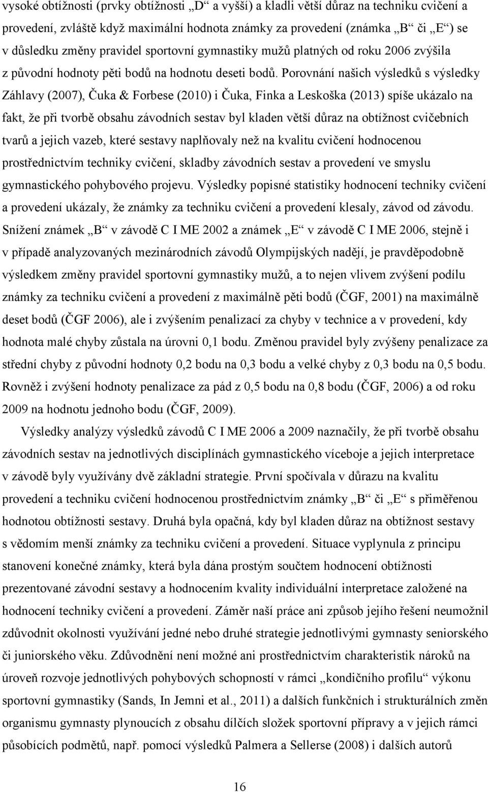 Porovnání našich výsledků s výsledky Záhlavy (2007), Čuka & Forbese (2010) i Čuka, Finka a Leskoška (2013) spíše ukázalo na fakt, že při tvorbě obsahu závodních sestav byl kladen větší důraz na