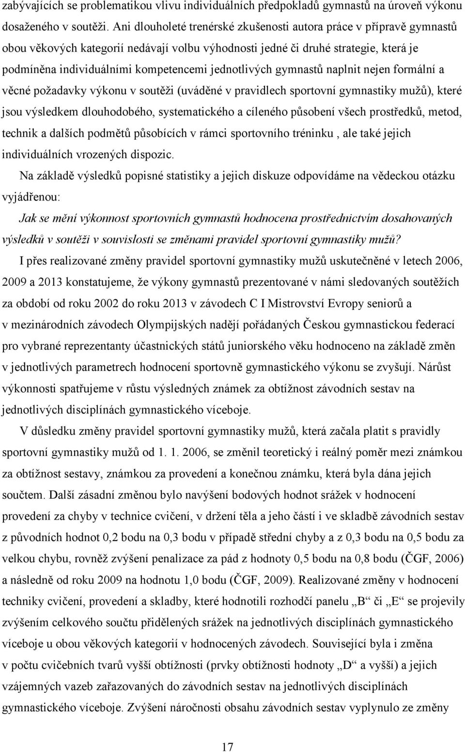 jednotlivých gymnastů naplnit nejen formální a věcné požadavky výkonu v soutěži (uváděné v pravidlech sportovní gymnastiky mužů), které jsou výsledkem dlouhodobého, systematického a cíleného působení