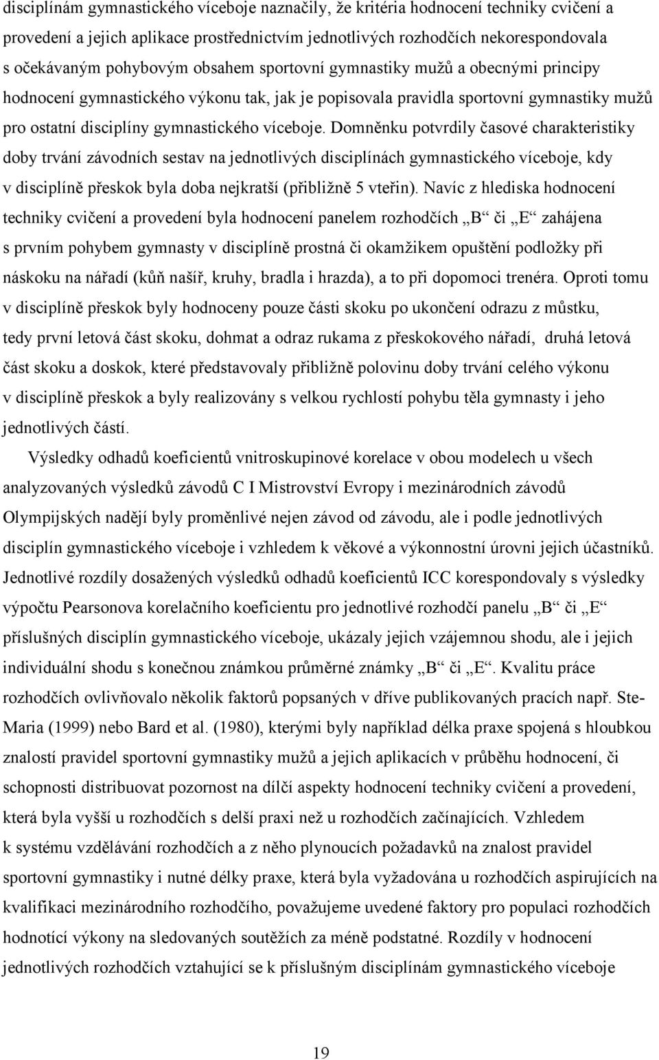 Domněnku potvrdily časové charakteristiky doby trvání závodních sestav na jednotlivých disciplínách gymnastického víceboje, kdy v disciplíně přeskok byla doba nejkratší (přibližně 5 vteřin).