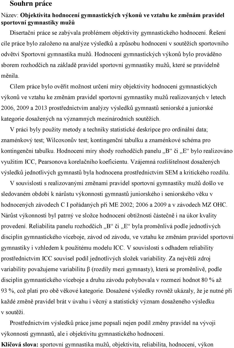 Hodnocení gymnastických výkonů bylo prováděno sborem rozhodčích na základě pravidel sportovní gymnastiky mužů, které se pravidelně měnila.