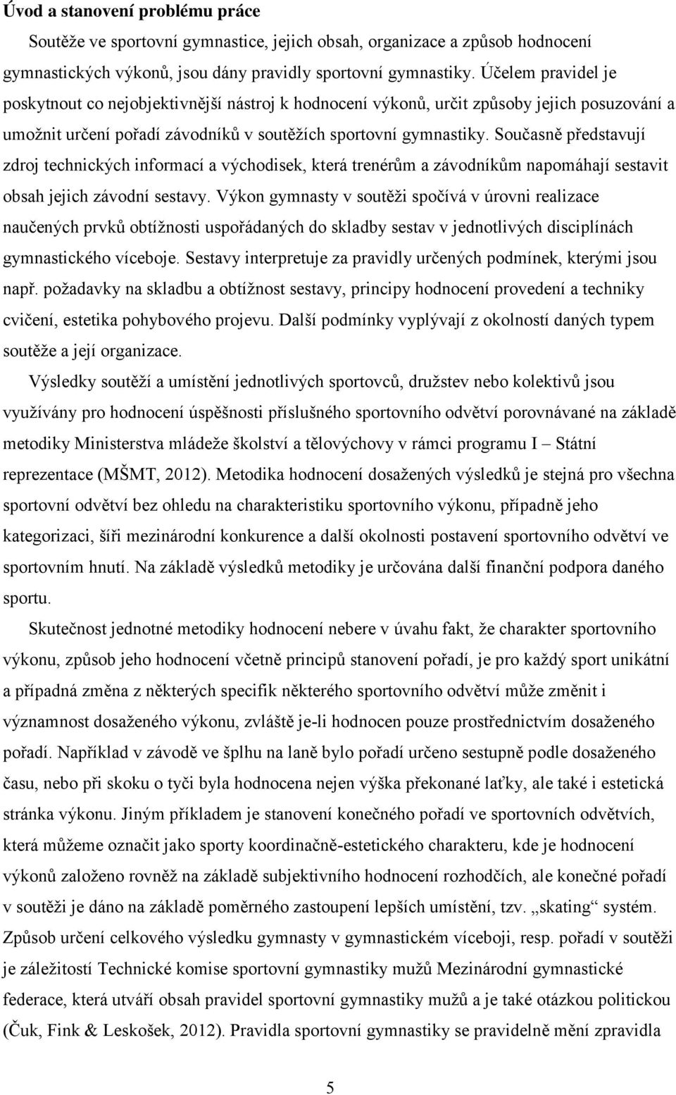 Současně představují zdroj technických informací a východisek, která trenérům a závodníkům napomáhají sestavit obsah jejich závodní sestavy.