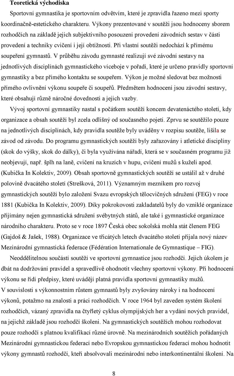 Při vlastní soutěži nedochází k přímému soupeření gymnastů.