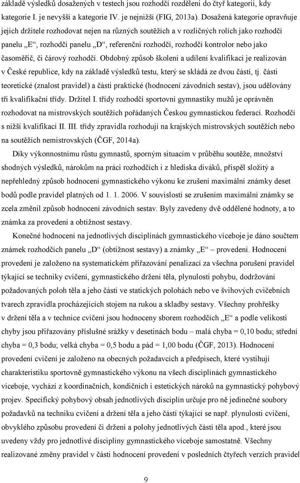 časoměřič, či čárový rozhodčí. Obdobný způsob školení a udílení kvalifikací je realizován v České republice, kdy na základě výsledků testu, který se skládá ze dvou částí, tj.