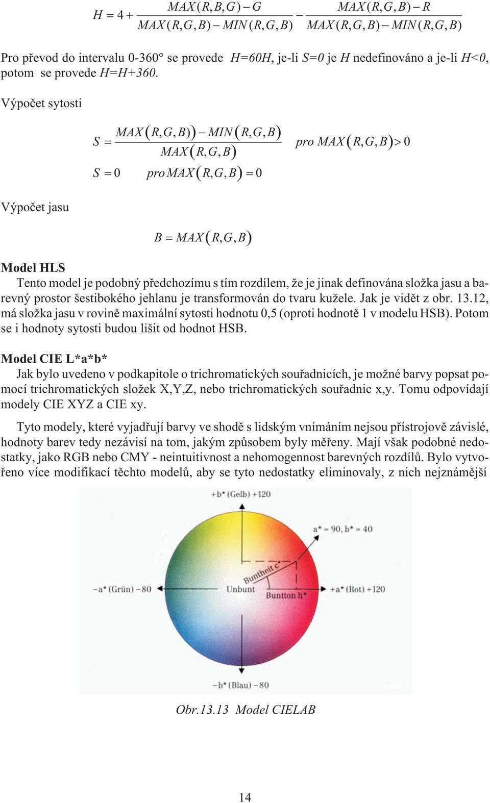 Výpoèet sytosti S S MAX R, G, B) MIN R, G, B MAX R, G, B 0 promax RG,, B 0 pro MAX R, G, B 0 Výpoèet jasu B MAX R, G, B Model HLS Tento model je podobný pøedchozímu s tím rozdílem, e je jinak