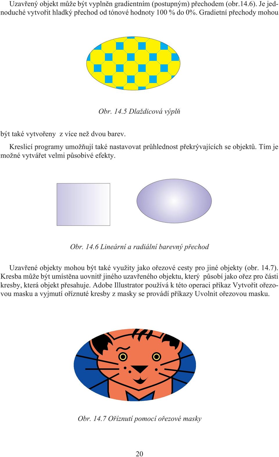 6 Lineární a radiální barevný pøechod Uzavøené objekty mohou být také vyu ity jako oøezové cesty pro jiné objekty (obr. 14.7).