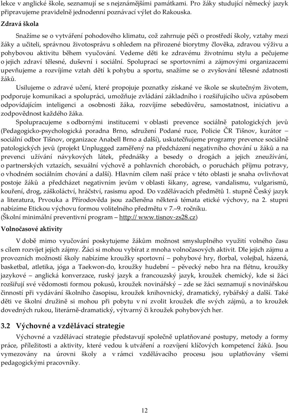 a pohybovou aktivitu během vyučování. Vedeme děti ke zdravému životnímu stylu a pečujeme o jejich zdraví tělesné, duševní i sociální.