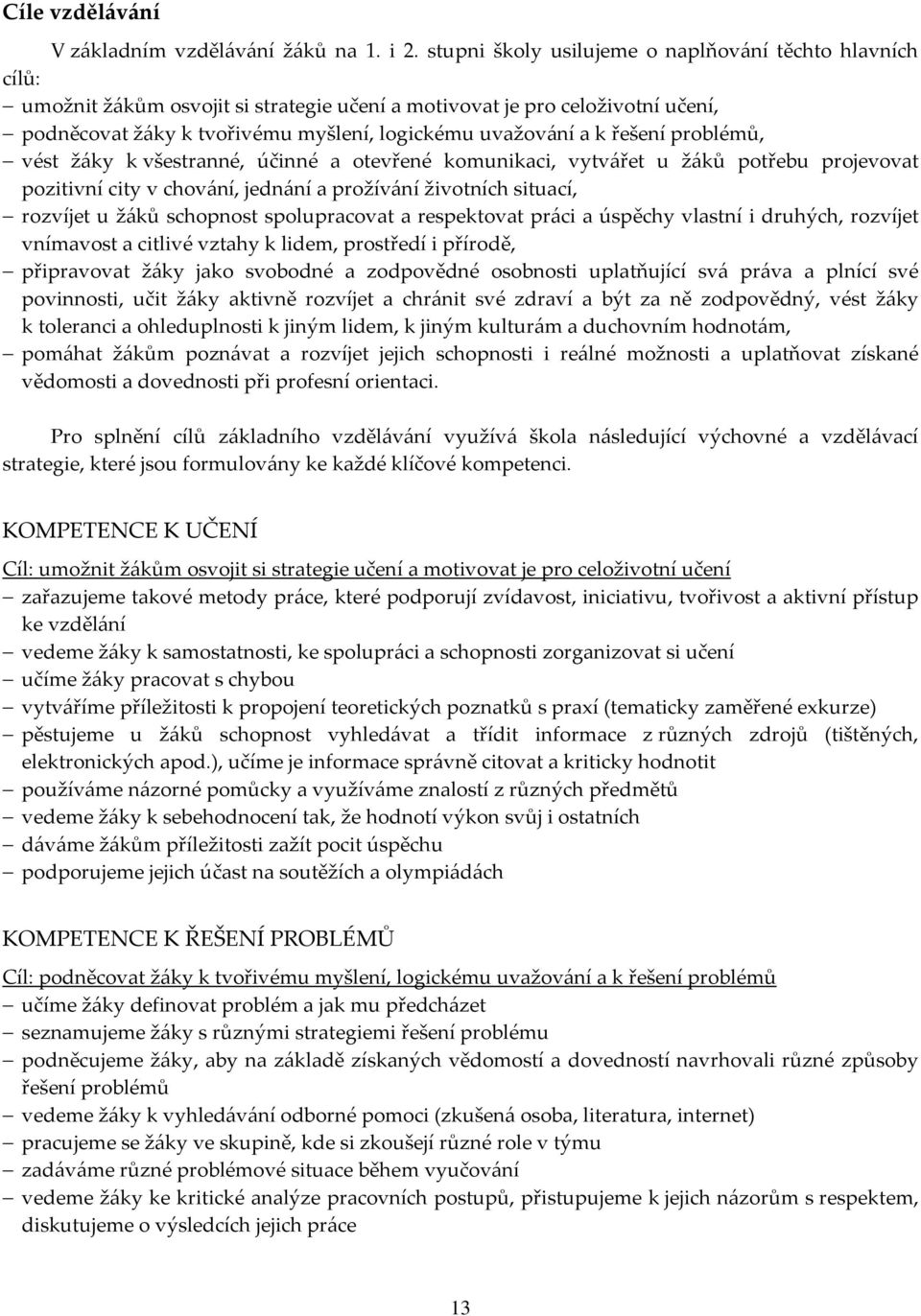 řešení problémů, vést žáky k všestranné, účinné a otevřené komunikaci, vytvářet u žáků potřebu projevovat pozitivní city v chování, jednání a prožívání životních situací, rozvíjet u žáků schopnost