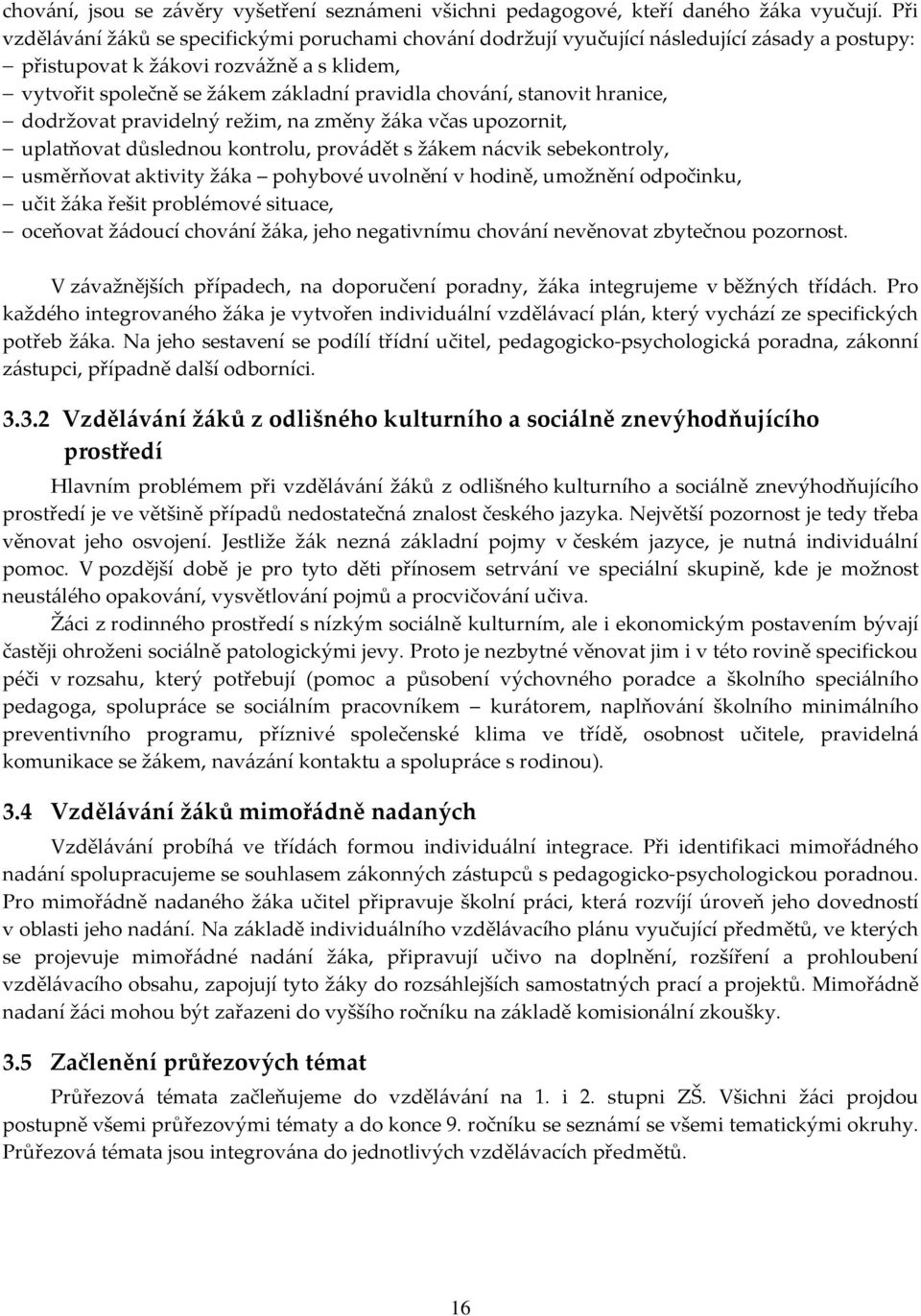 stanovit hranice, dodržovat pravidelný režim, na změny žáka včas upozornit, uplatňovat důslednou kontrolu, provádět s žákem nácvik sebekontroly, usměrňovat aktivity žáka pohybové uvolnění v hodině,