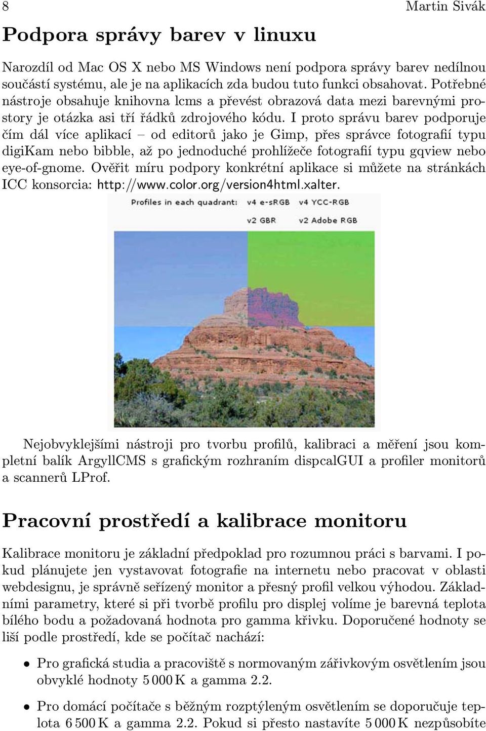 I proto správu barev podporuje čím dál více aplikací od editorů jako je Gimp, přes správce fotografií typu digikam nebo bibble, až po jednoduché prohlížeče fotografií typu gqview nebo eye-of-gnome.