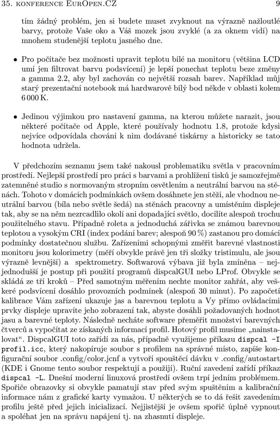 Pro počítače bez možnosti upravit teplotu bílé na monitoru (většina LCD umí jen filtrovat barvu podsvícení) je lepší ponechat teplotu beze změny a gamma 2.2, aby byl zachován co největší rozsah barev.