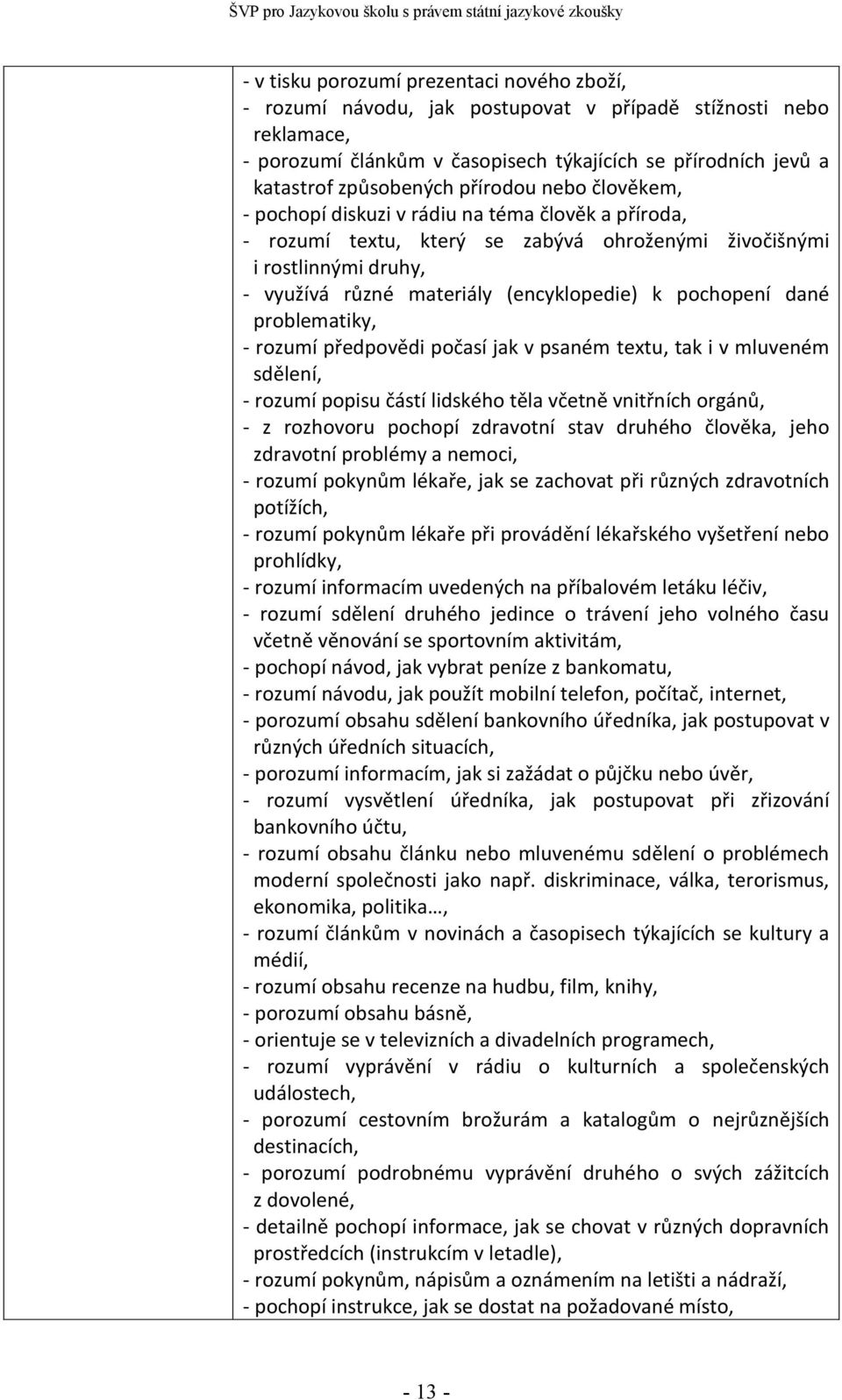 pochopení dané problematiky, - rozumí předpovědi počasí jak v psaném textu, tak i v mluveném sdělení, - rozumí popisu částí lidského těla včetně vnitřních orgánů, - z rozhovoru pochopí zdravotní stav