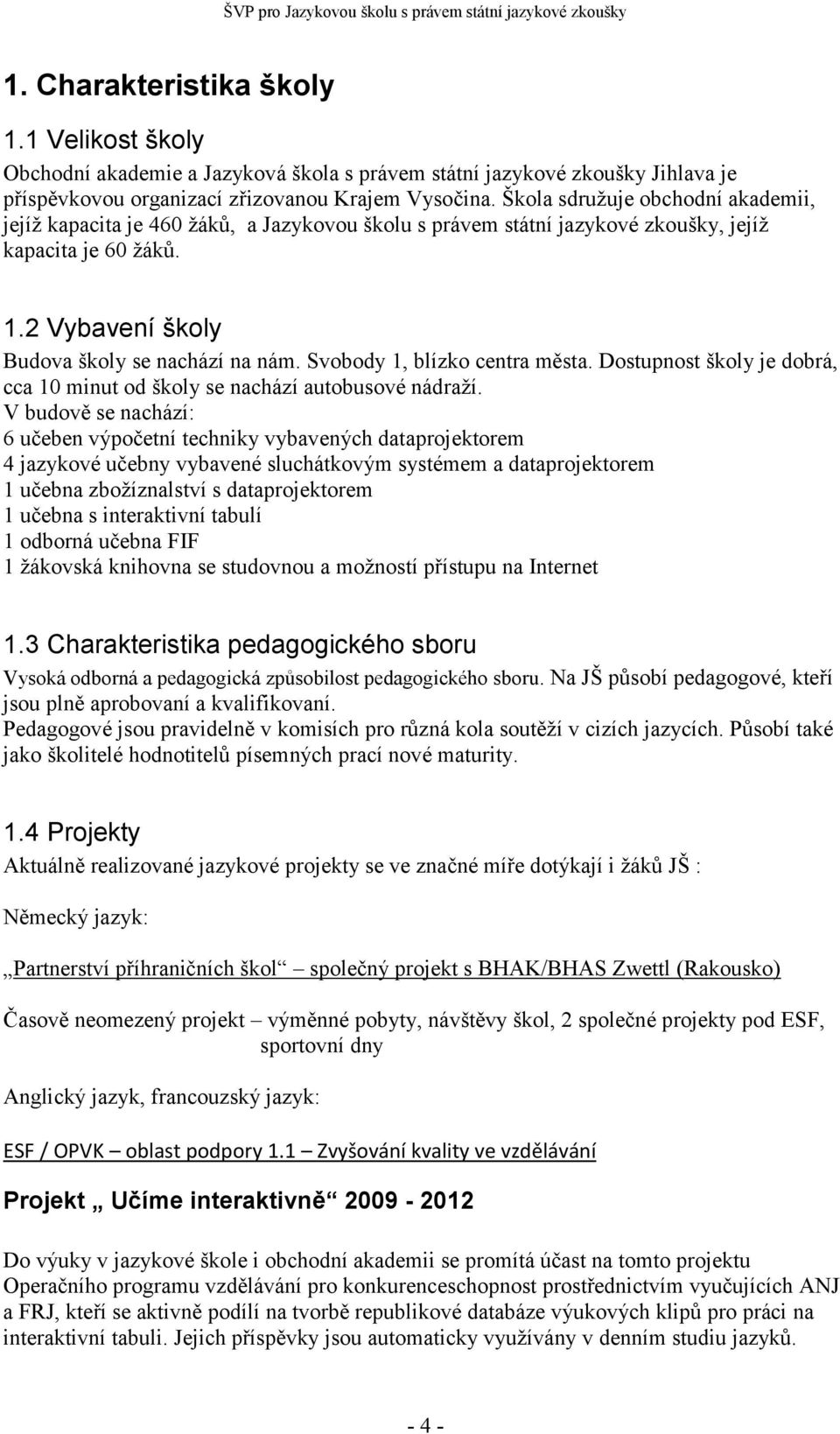 Svobody 1, blízko centra města. Dostupnost školy je dobrá, cca 10 minut od školy se nachází autobusové nádraží.