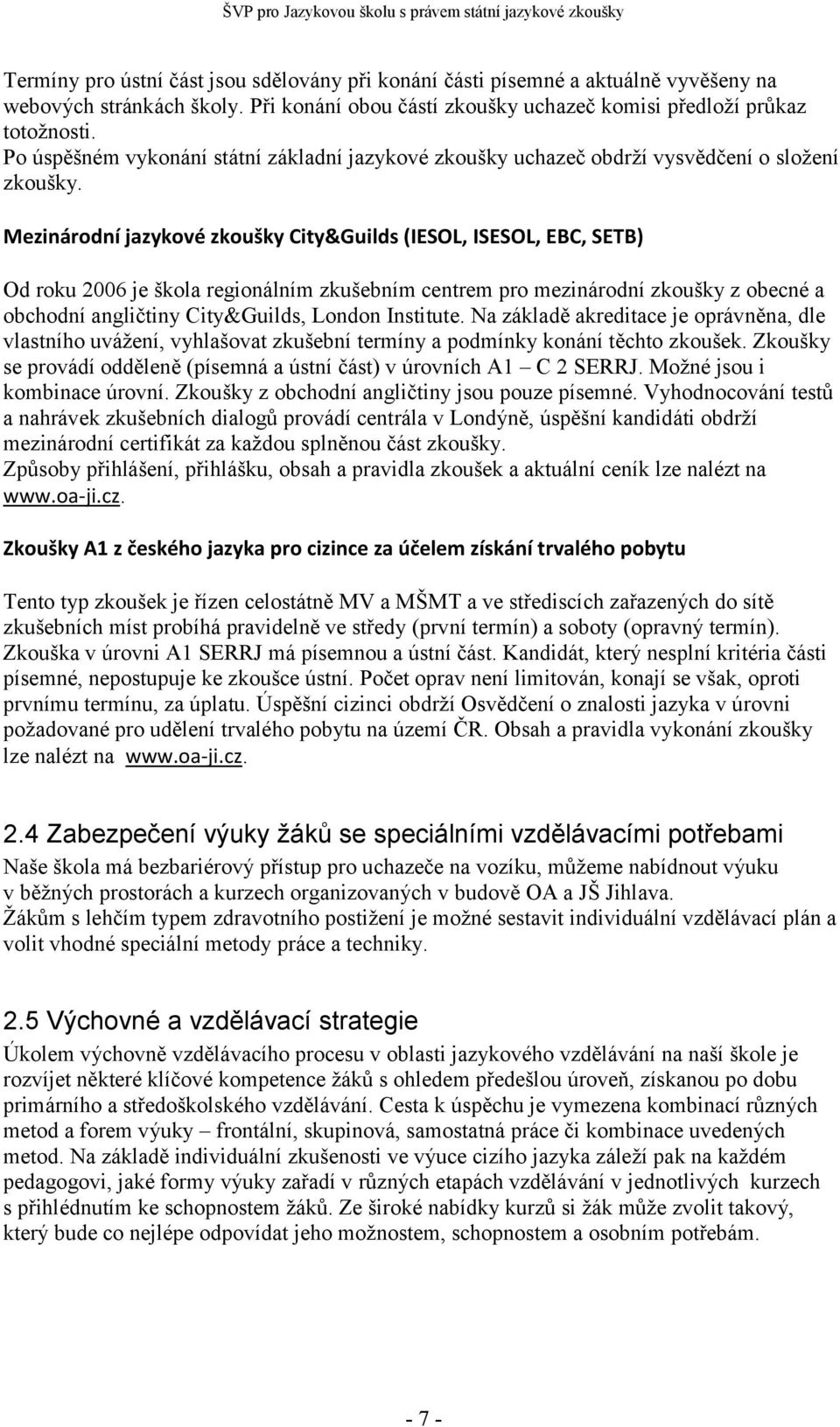 Mezinárodní jazykové zkoušky City&Guilds (IESOL, ISESOL, EBC, SETB) Od roku 2006 je škola regionálním zkušebním centrem pro mezinárodní zkoušky z obecné a obchodní angličtiny City&Guilds, London