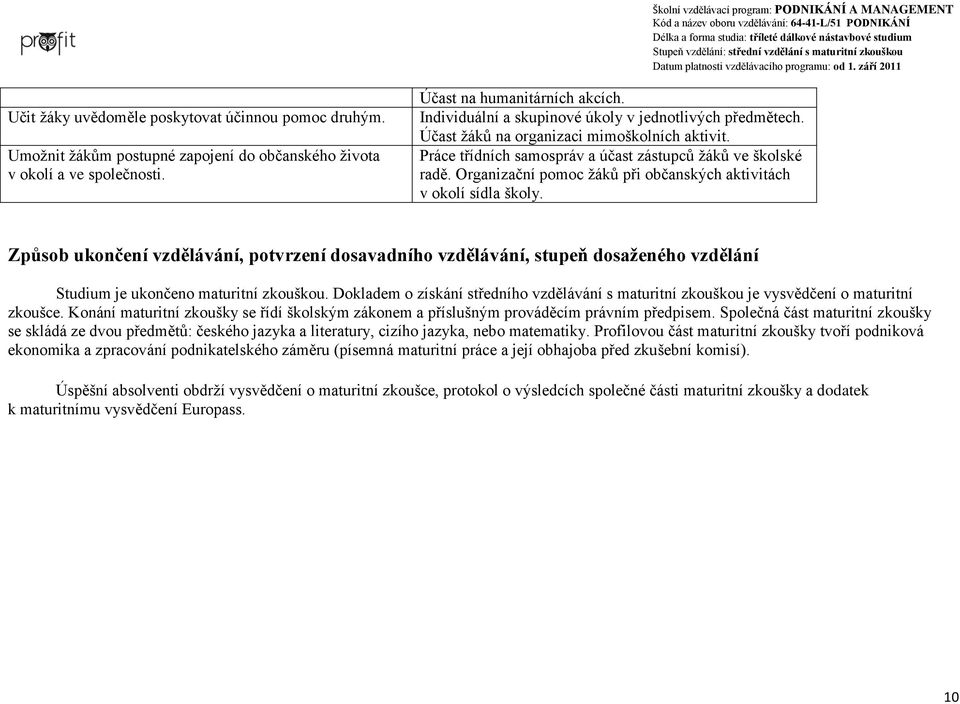 Organizační pomoc žáků při občanských aktivitách v okolí sídla školy. Způsob ukončení vzdělávání, potvrzení dosavadního vzdělávání, stupeň dosaženého vzdělání Studium je ukončeno maturitní zkouškou.