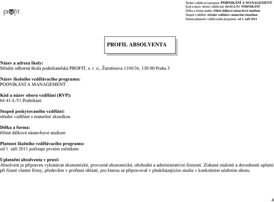 , Žerotínova 1100/36, 130 00 Praha 3 Název školního vzdělávacího programu: PODNIKÁNÍ A MANAGEMENT Kód a název oboru vzdělání (RVP): 64-41-L/51 Podnikání Stupeň poskytovaného vzdělání: